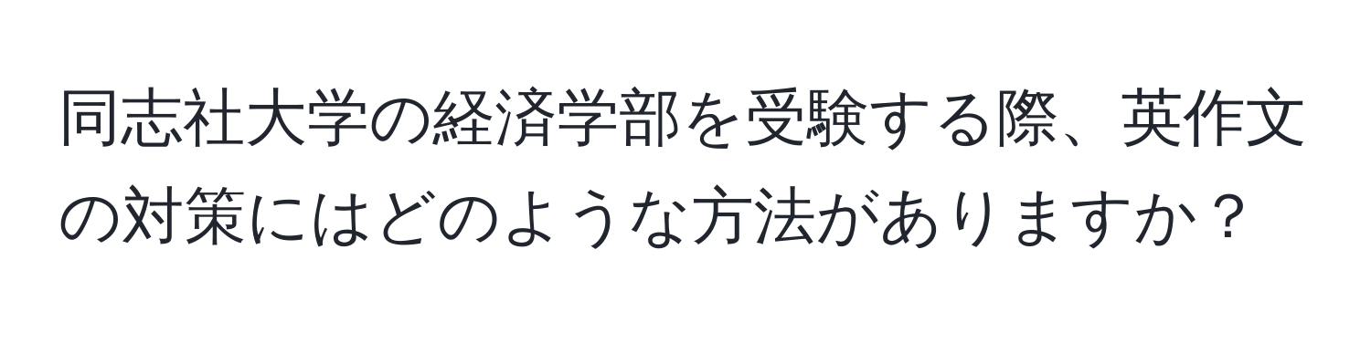 同志社大学の経済学部を受験する際、英作文の対策にはどのような方法がありますか？