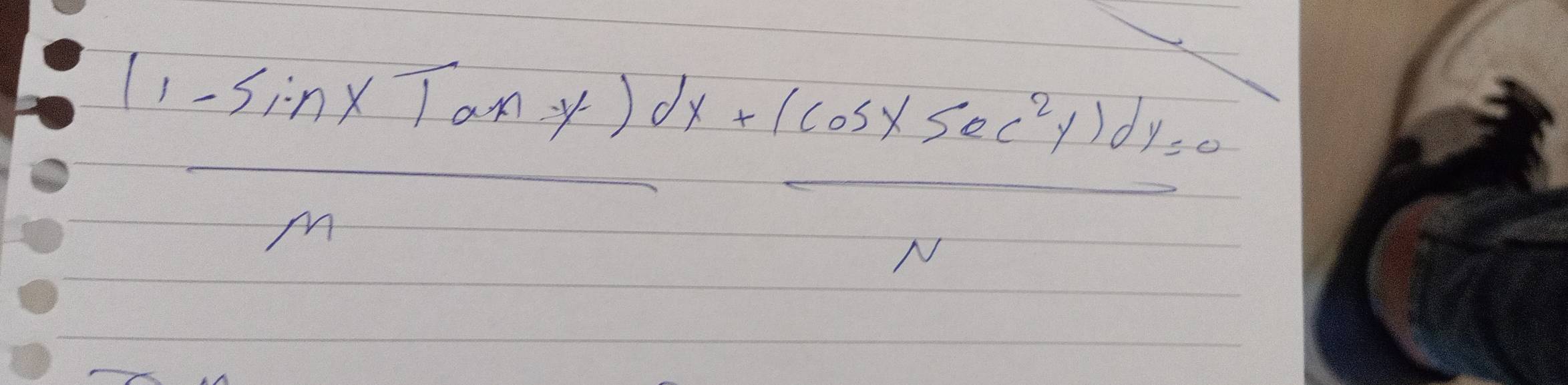  ((1-sin xTanx)dx)/M + (cos xsec^2y)dy/N =0