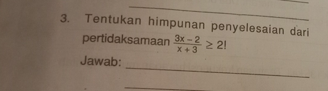 Tentukan himpunan penyelesaian dari 
pertidaksamaan  (3x-2)/x+3 ≥ 2!
_ 
Jawab: 
_