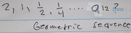 2,1, 1/2 ,  1/4  ·s 9,12? 
_ 
Geomerric seduence