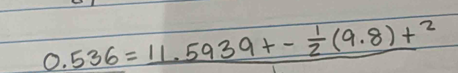 0.536=11.5939+- 1/2 (9.8)+^2