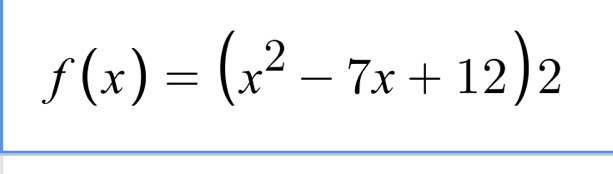 f(x)=(x^2-7x+12)2