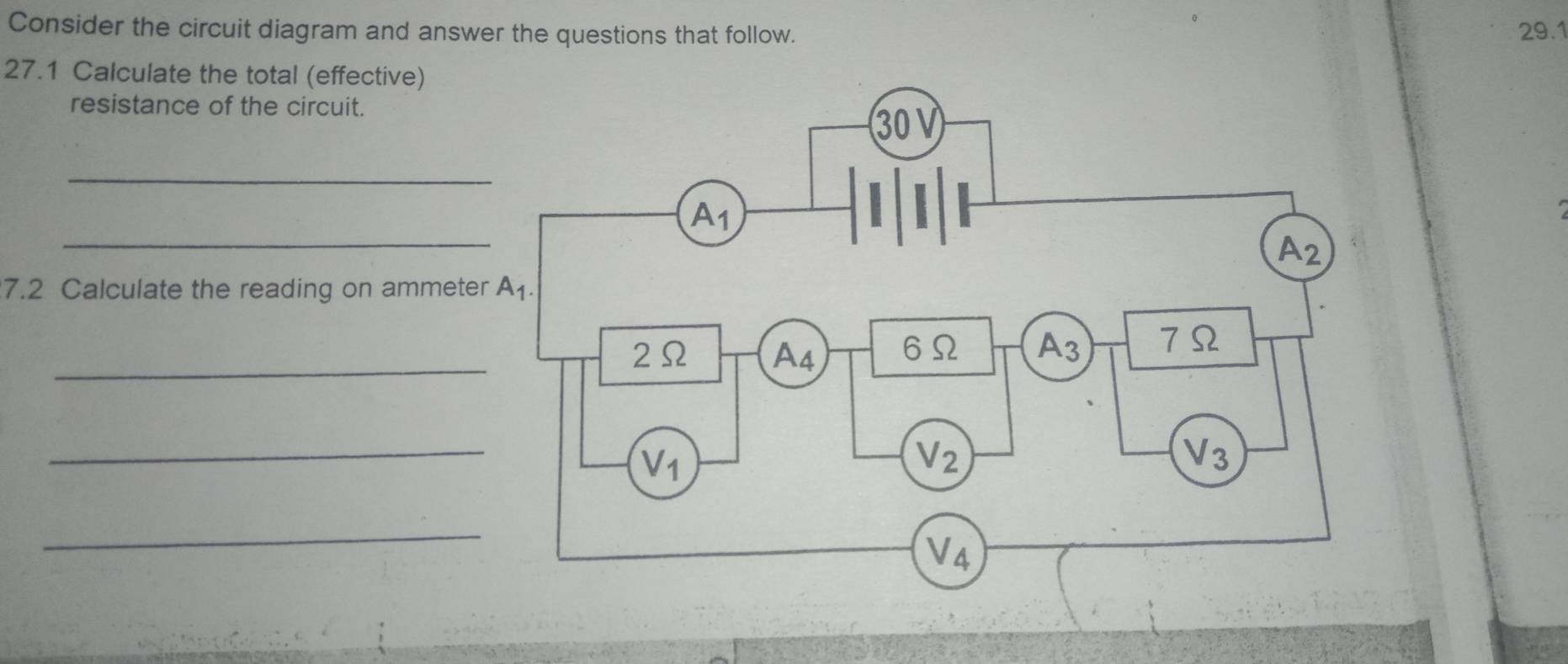 Consider the circuit diagram and answer the questions that follow. 29.1
27.1 Calculate the total (effective)
resistance of the circuit.
_
_
7.2 Calculate the reading on ammete
_
_
_