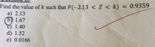 Find the value of k such that P(-2.13
a) 2.13
b) 1.67
c) 1.40
d) 1.52
e) 0.0166