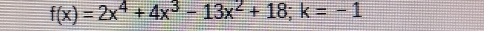 f(x)=2x^4+4x^3-13x^2+18; k=-1