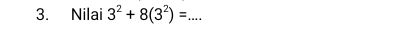 Nilai 3^2+8(3^2)=... _