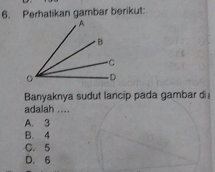 Perhatikan gambar berikut:
Banyaknya sudut lancip pada gambar di 
adalah ....
A. 3
B. 4
C. 5
D. 6