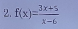 f(x)= (3x+5)/x-6 