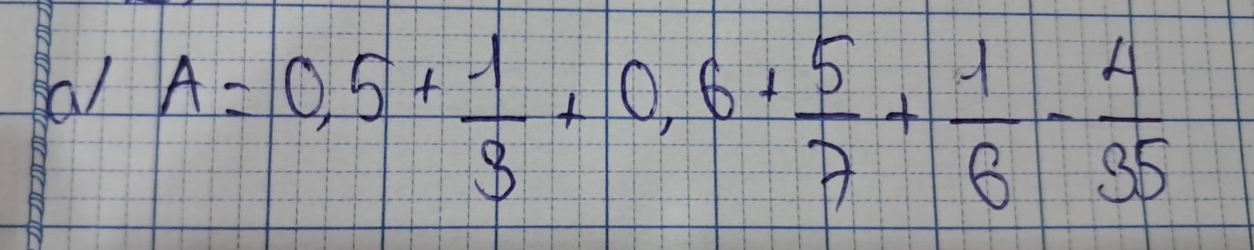 al A=0,5+ 1/3 +0,6+ 5/7 + 1/8 - 4/35 