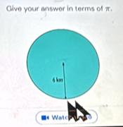 Give your answer in terms of π. 
Watc