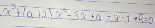 x^3+(a+2)x^2-3x+a/ x-1-R=0