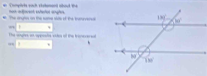 Complete each statement about the
non-adjacent exterior angles.
The angles on the same side of the traraversal

The ongles on opposite sides of the transversal
are