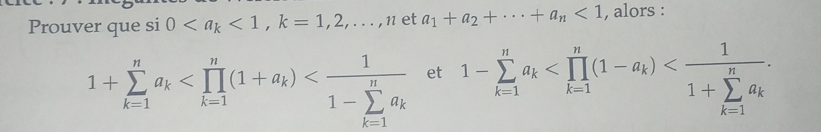 Prouver que si0 <1</tex>, k=1,2,... , n et a_1+a_2+·s +a_n<1</tex> , alors :
1+sumlimits _(k=1)^na_k et
1-sumlimits _(k=1)^na_k .