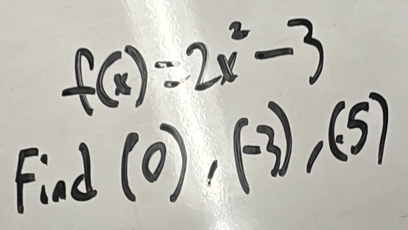 f(x)=2x^2-3
Find (0),(-3), (-5)