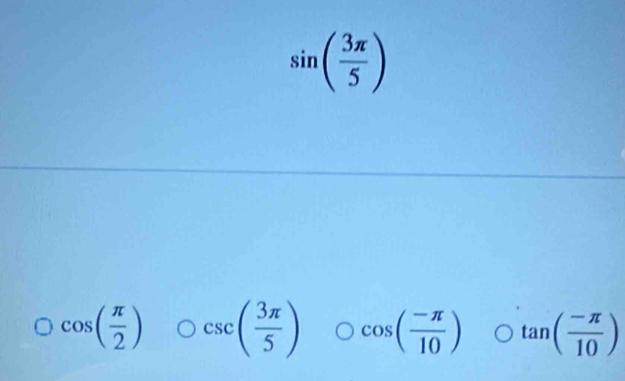 sin ( 3π /5 )
cos ( π /2 ) csc ( 3π /5 )bigcirc _ cos ( (-π )/10 )bigcirc tan ( (-π )/10 )