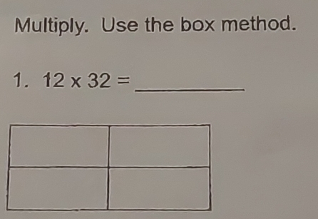 Multiply. Use the box method. 
1. 12* 32= _