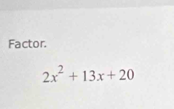 Factor.
2x^2+13x+20