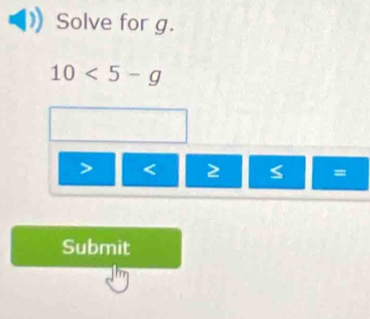 Solve for g.
10<5-g</tex>
< 2</tex> S =
Submit