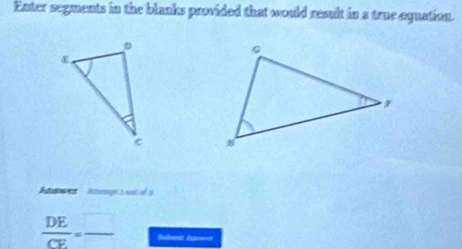 Enter segments in the blanks provided that would result in a true equation. 
ee Aepl a nt d é à
 DE/CE = □ /□   Slomat Espuavor