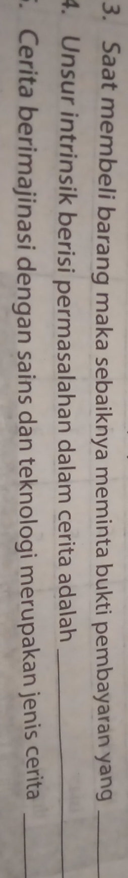 Saat membeli barang maka sebaiknya meminta bukti pembayaran yang_ 
4. Unsur intrinsik berisi permasalahan dalam cerita adalah_ 
. Cerita berimajinasi dengan sains dan teknologi merupakan jenis cerita_