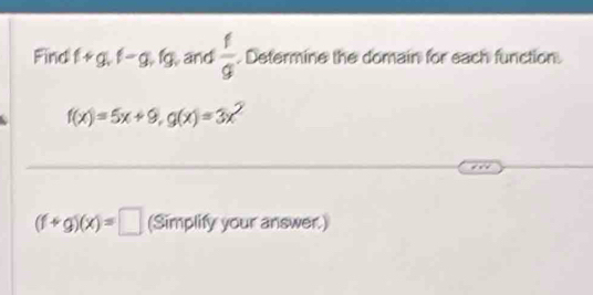 Find f+g, f-g, fg and  f/g . Determine the domain for each function.
f(x)=5x+9, g(x)=3x^2
(f+g)(x)=□ (Simplify your answer.)