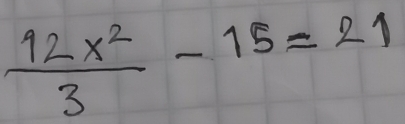  12x^2/3 -15=21