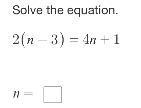 Solve the equation.
2(n-3)=4n+1
n=□