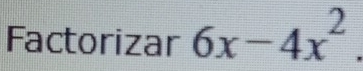 Factorizar 6x-4x^2.