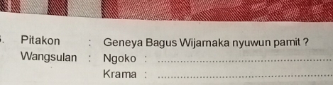 Pitakon : Geneya Bagus Wijaraka nyuwun pamit ? 
Wangsulan : Ngoko:_ 
Krama _