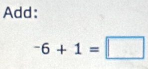 Add:
-6+1=□