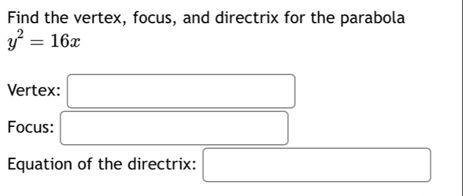 Find the vertex, focus, and directrix for the parabola
y^2=16x
Vertex: ^circ  □  □  □ 
(-3,4)
Focus: 
Equation of the directrix: □ □