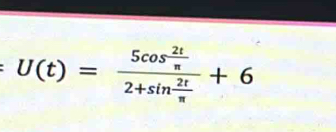 U(t)=frac 5cos  2t/π  2+sin  2t/π  +6