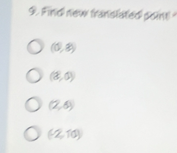 Find new franslated point
(0,8)
(2,0)
(2,6)
(-2,10)