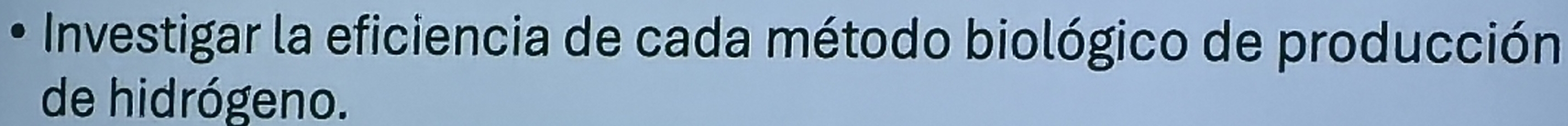 Investigar la eficiencia de cada método biológico de producción 
de hidrógeno.