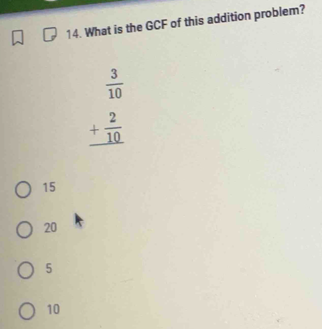 What is the GCF of this addition problem?
beginarrayr  3/10  + 2/10  hline endarray
15
20
5
10