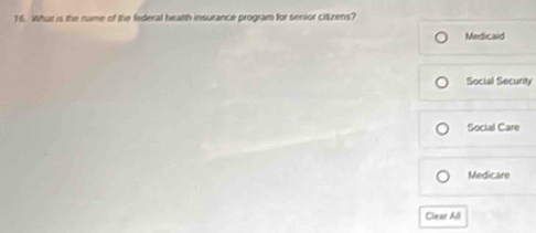 What is the rume of the federal health insurance program for senior citizens? 
Medicaid 
Social Security 
Social Care 
Medicare 
Clear All