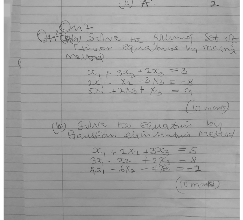 O_n 2 
OAA^2b Sowe to fullmg set 1b 
Ihear equatis by maind 
( 
Metted.
x_1+3x_2+2x_3=3
2x_1-x_2-3* 3=-8
5x_1+2x_3+x_3=9
⑩o mony) 
(b) Sue to equatmn by 
Qaussion elmnatm meltod
x_1+2x_2+3x_3=5
3x_1-x_2+2x_3=8
4x_1-6x_2-4x_3=-2
(omonk)