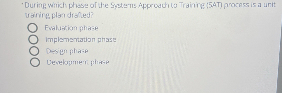 Solved: During which phase of the Systems Approach to Training (SAT ...