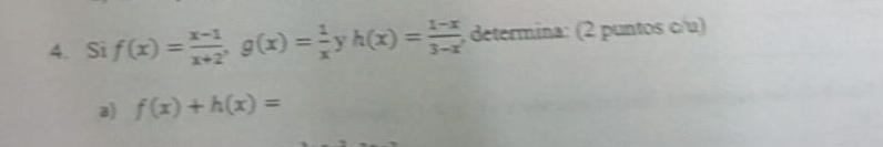 Si f(x)= (x-1)/x+2 , g(x)= 1/x  y h(x)= (1-x)/3-x  determina: (2 p untos c /u)
a) f(x)+h(x)=