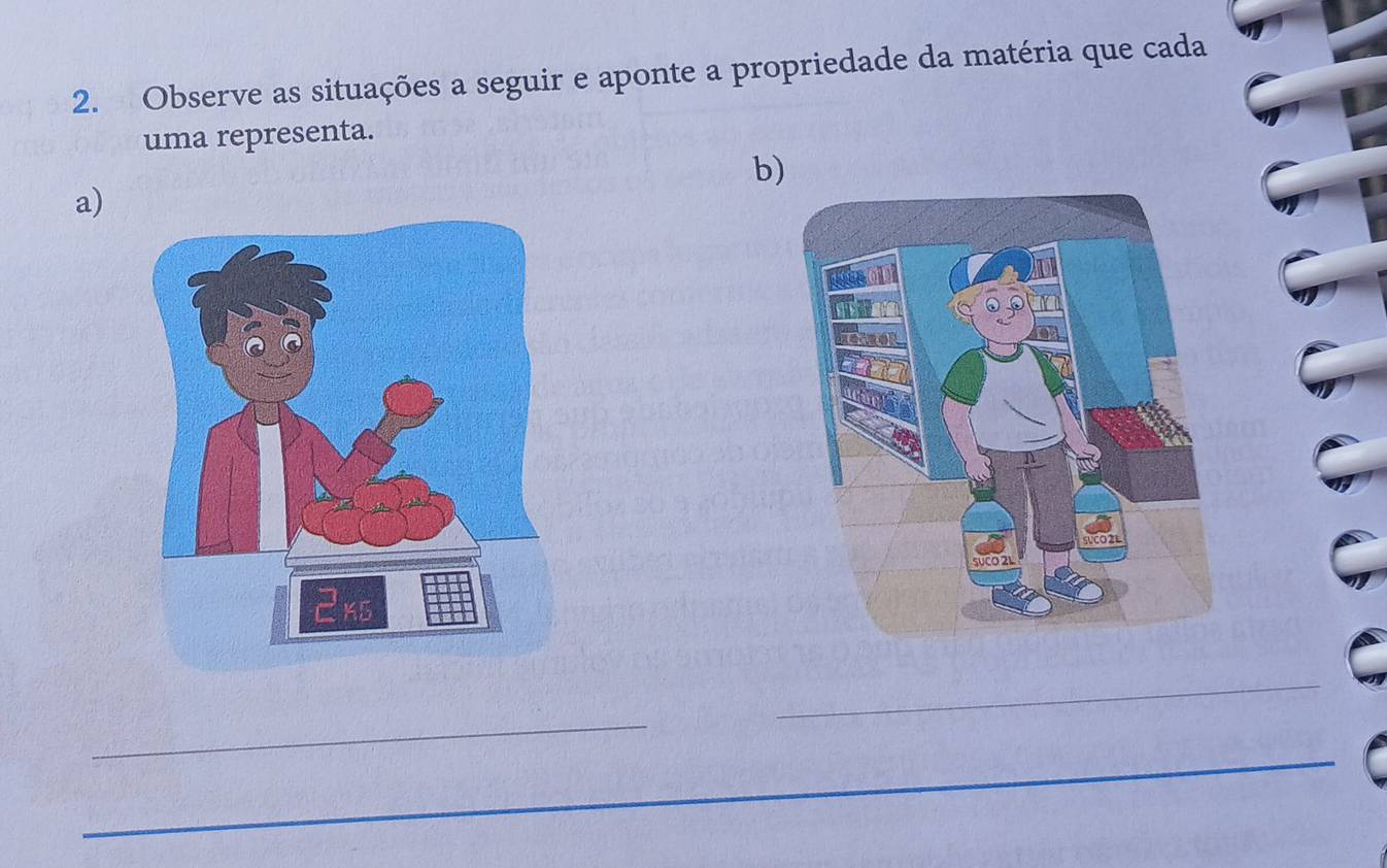 Observe as situações a seguir e aponte a propriedade da matéria que cada 
uma representa. 
b) 
a) 
_ 
_ 
_