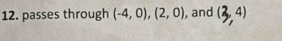 passes through (-4,0), (2,0) , and (3, 4)