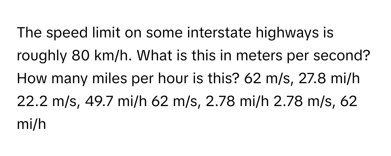 Solved: The speed limit on some interstate highways is roughly 80 km/h ...