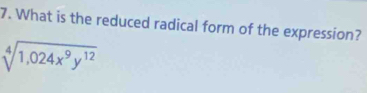 What is the reduced radical form of the expression?
sqrt[4](1,024x^9y^(12))