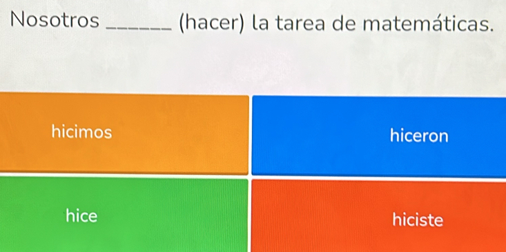 Nosotros _(hacer) la tarea de matemáticas.
hicimos hiceron
hice hiciste