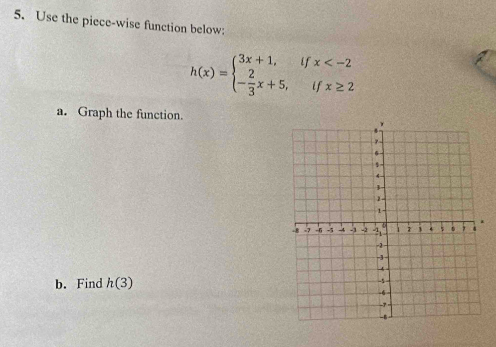 Use the piece-wise function below:
h(x)=beginarrayl 3x+1,ifx
a. Graph the function. 
b. Find h(3)