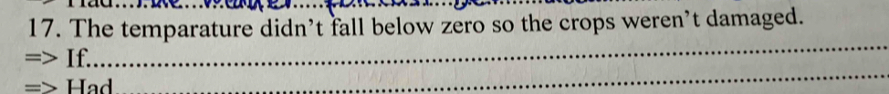 The temparature didn’t fall below zero so the crops weren’t damaged. 
If. 
_ 
Had 
_