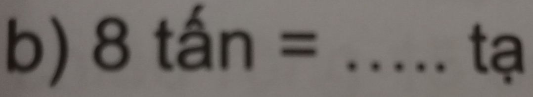 8tan= _ 
tạ