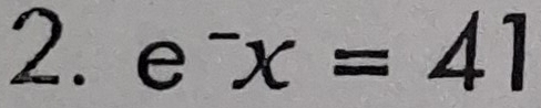 e^-x=41