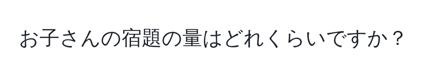 お子さんの宿題の量はどれくらいですか？