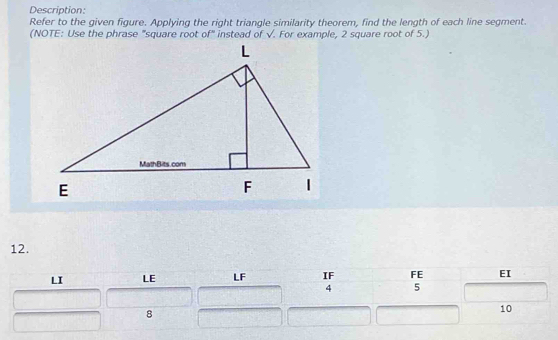 Description: 
Refer to the given figure. Applying the right triangle similarity theorem, find the length of each line segment. 
(NOTE: Use the phrase "square root of" instead of √. For example, 2 square root of 5.) 
12.